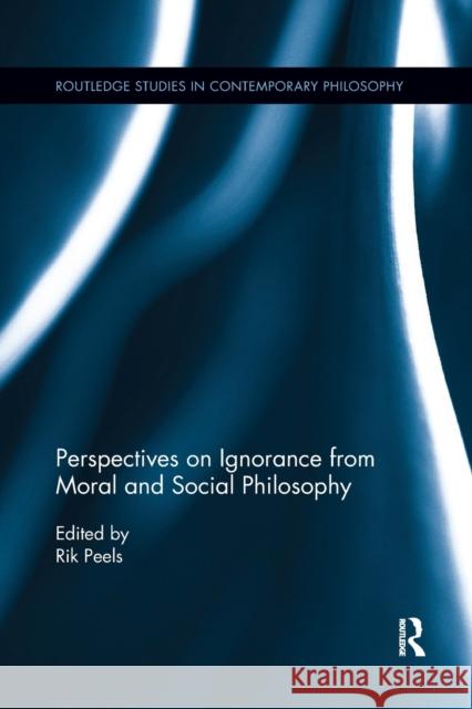 Perspectives on Ignorance from Moral and Social Philosophy Rik Peels 9780367873998