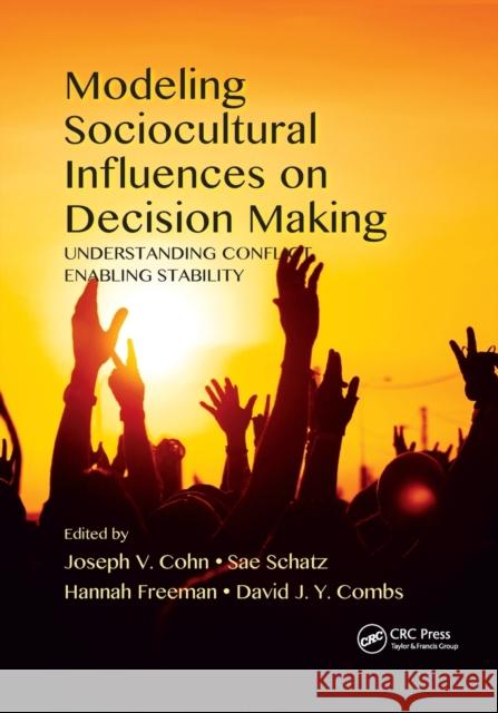 Modeling Sociocultural Influences on Decision Making: Understanding Conflict, Enabling Stability Joseph V. Cohn Sae Schatz Hannah Freeman 9780367874070 CRC Press