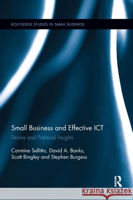 Small Businesses and Effective Ict: Stories and Practical Insights Carmine Sellitto David Banks Scott Bingley 9780367874285 Routledge