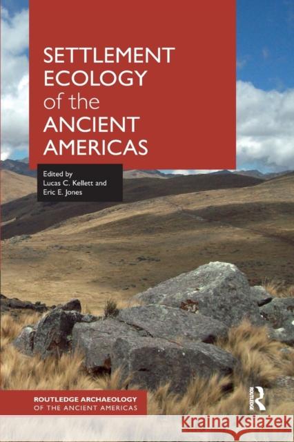 Settlement Ecology of the Ancient Americas Lucas C. Kellett Eric Jones 9780367874353 Routledge