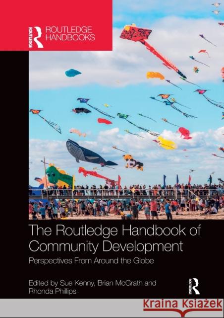 The Routledge Handbook of Community Development: Perspectives from Around the Globe Sue Kenny Brian McGrath Rhonda Phillips 9780367874520