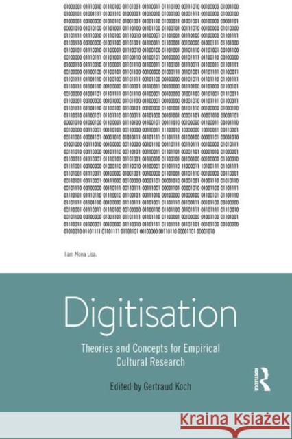 Digitisation: Theories and Concepts for Empirical Cultural Research Gertraud Koch 9780367874599