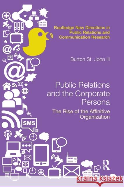 Public Relations and the Corporate Persona: The Rise of the Affinitive Organization Burton Sain 9780367874650 Routledge