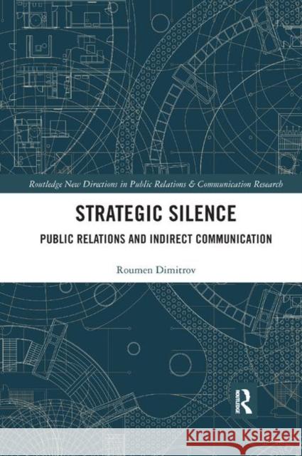 Strategic Silence: Public Relations and Indirect Communication Roumen Dimitrov 9780367874667