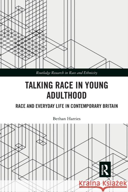 Talking Race in Young Adulthood: Race and Everyday Life in Contemporary Britain Bethan Harries 9780367874735 Routledge