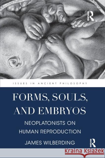 Forms, Souls, and Embryos: Neoplatonists on Human Reproduction James Wilberding 9780367874742 Routledge