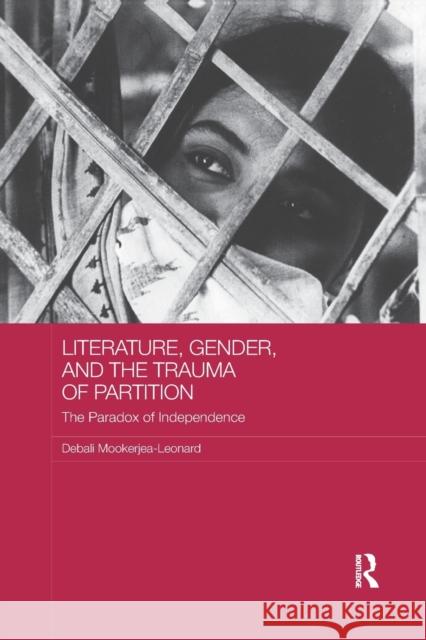 Literature, Gender, and the Trauma of Partition: The Paradox of Independence Debali Mookerjea-Leonard 9780367875060