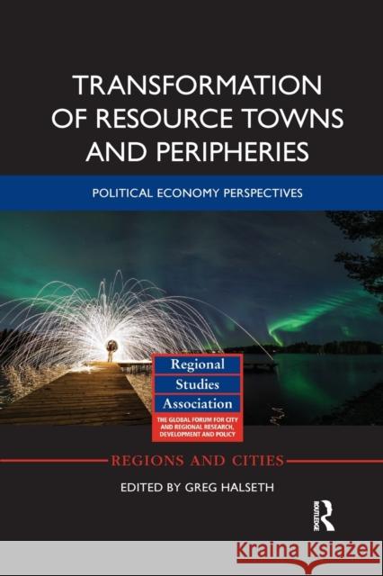 Transformation of Resource Towns and Peripheries: Political Economy Perspectives Greg Halseth 9780367875190