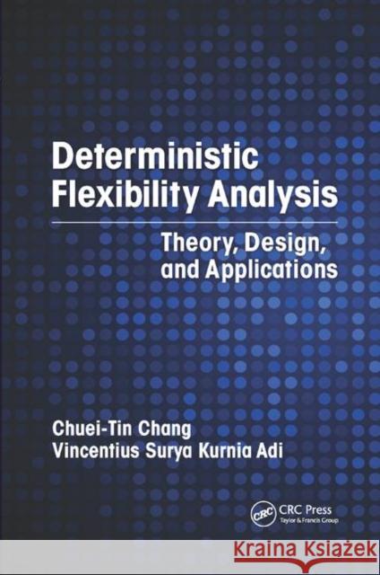 Deterministic Flexibility Analysis: Theory, Design, and Applications Chuei-Tin Chang Vincentius Surya Kurni 9780367875411