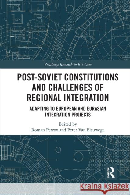 Post-Soviet Constitutions and Challenges of Regional Integration: Adapting to European and Eurasian Integration Projects Roman Petrov Peter Va 9780367875466