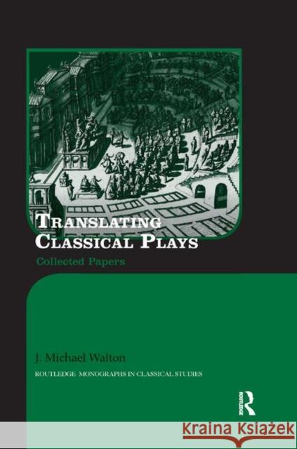 Translating Classical Plays: Collected Papers J. Michael Walton 9780367875688