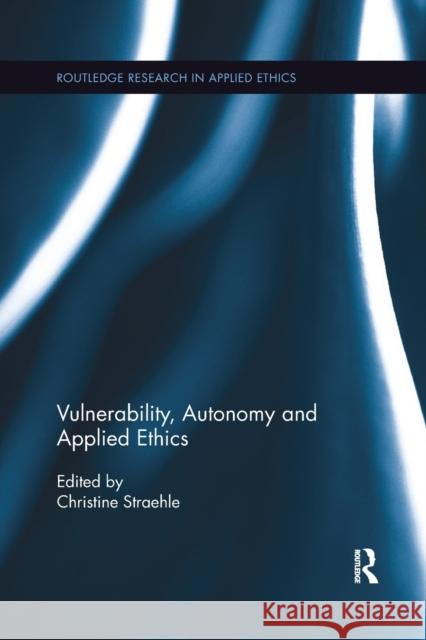 Vulnerability, Autonomy, and Applied Ethics Christine Straehle 9780367875756 Routledge