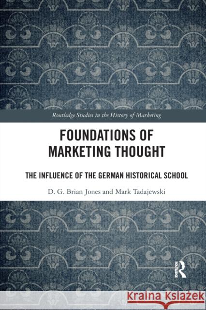 Foundations of Marketing Thought: The Influence of the German Historical School D. G. Brian Jones Mark Tadajewski 9780367876272 Routledge