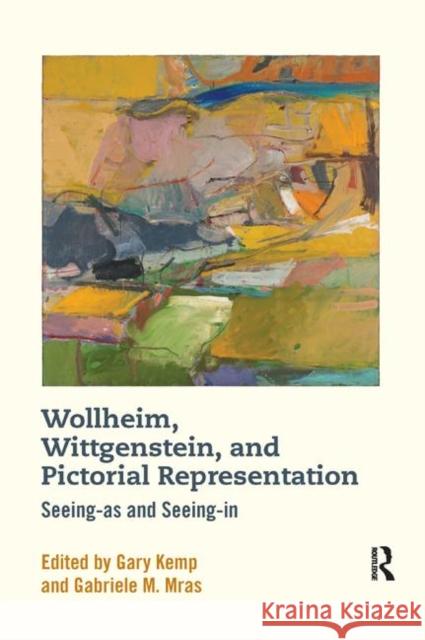 Wollheim, Wittgenstein, and Pictorial Representation: Seeing-As and Seeing-In Gary Kemp Gabriele Mras 9780367876470 Routledge