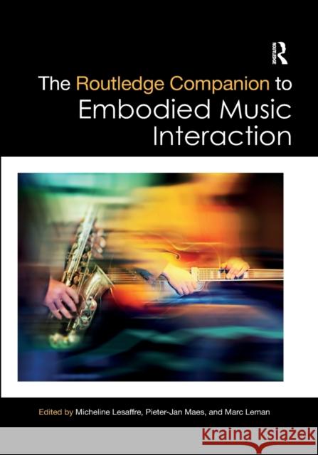 The Routledge Companion to Embodied Music Interaction Micheline Lesaffre Pieter-Jan Maes Marc Leman 9780367876845 Routledge