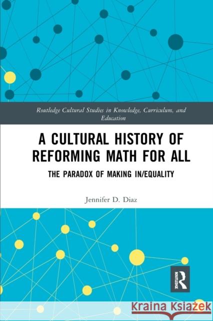 A Cultural History of Reforming Math for All: The Paradox of Making In/Equality Jennifer Diaz 9780367877125 Routledge