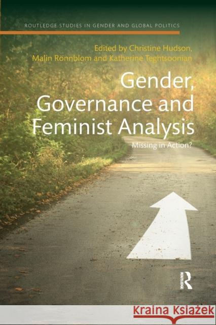 Gender, Governance and Feminist Analysis: Missing in Action? Christine M Hudson Malin Roennblom Katherine Teghtsoonian 9780367877309