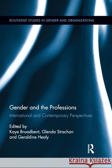 Gender and the Professions: International and Contemporary Perspectives Kaye Broadbent Glenda Strachan Geraldine Healy 9780367877798