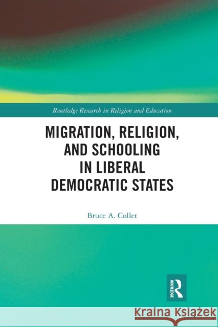 Migration, Religion, and Schooling in Liberal Democratic States Bruce Collet 9780367877828 Routledge