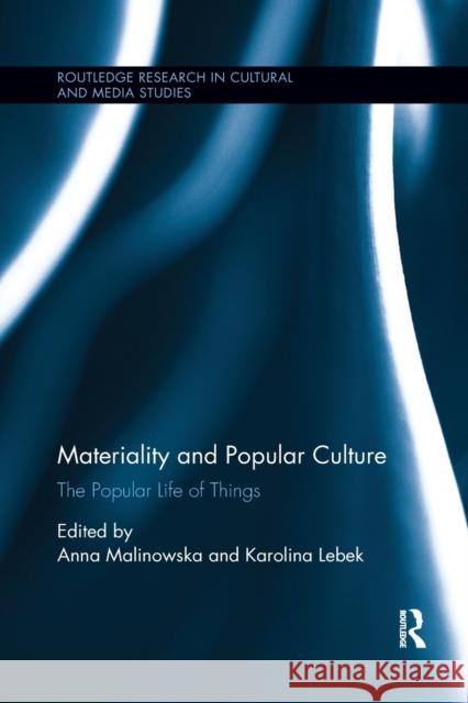 Materiality and Popular Culture: The Popular Life of Things Anna Malinowska Karolina Lebek 9780367878177 Routledge