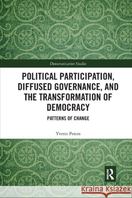 Political Participation, Diffused Governance, and the Transformation of Democracy: Patterns of Change Yvette Peters 9780367878276 Routledge