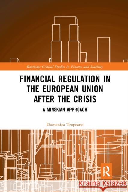 Financial Regulation in the European Union After the Crisis: A Minskian Approach Domenica Tropeano 9780367878306 Routledge