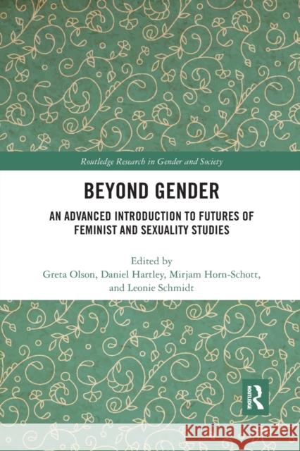 Beyond Gender: An Advanced Introduction to Futures of Feminist and Sexuality Studies Greta Olson Mirjam Horn-Schott Daniel Hartley 9780367878337 Routledge