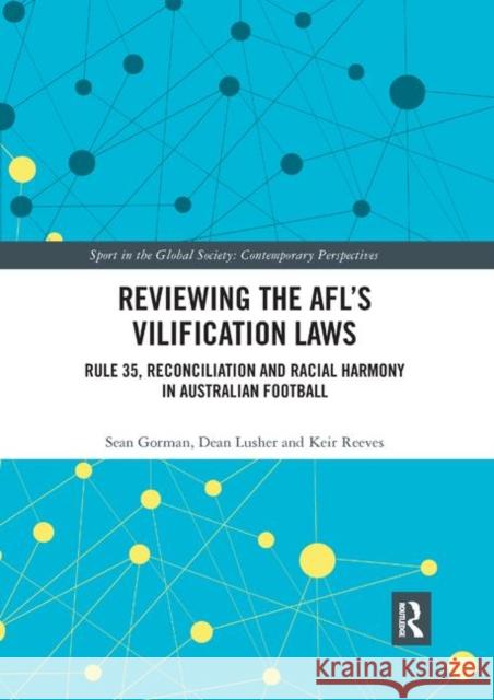 Reviewing the Afl's Vilification Laws: Rule 35, Reconciliation and Racial Harmony in Australian Football Gorman, Sean 9780367878344 Routledge