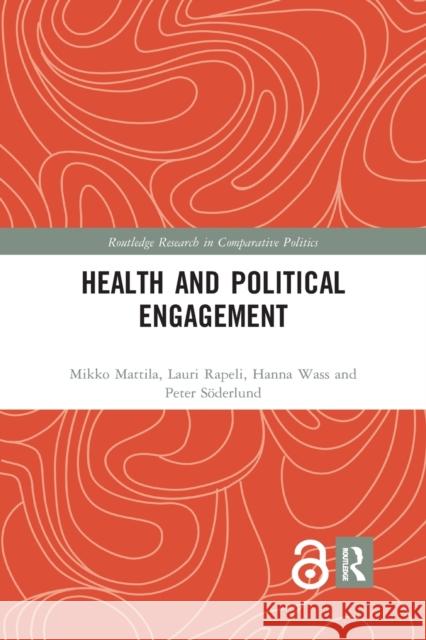 Health and Political Engagement Mikko Mattila Lauri Rapeli Hanna Wass 9780367878436 Routledge