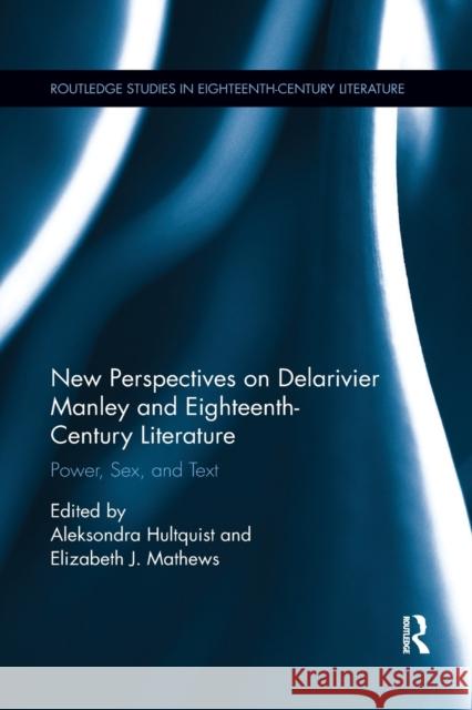 New Perspectives on Delarivier Manley and Eighteenth Century Literature: Power, Sex, and Text Aleksondra Hultquist Elizabeth Mathews 9780367878580 Routledge