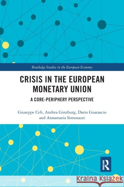 Crisis in the European Monetary Union: A Core-Periphery Perspective Giuseppe Celi Andrea Ginzburg Dario Guarascio 9780367878627 Routledge