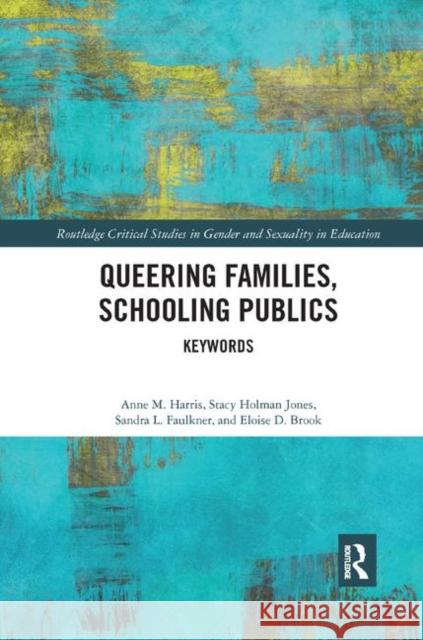 Queering Families, Schooling Publics: Keywords Anne Harris Stacy Holma Sandra Faulkner 9780367878672 Routledge