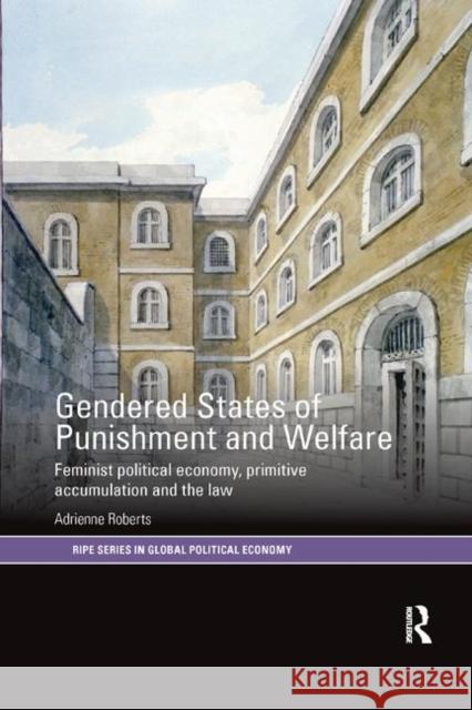 Gendered States of Punishment and Welfare: Feminist Political Economy, Primitive Accumulation and the Law Adrienne Roberts 9780367878733 Routledge