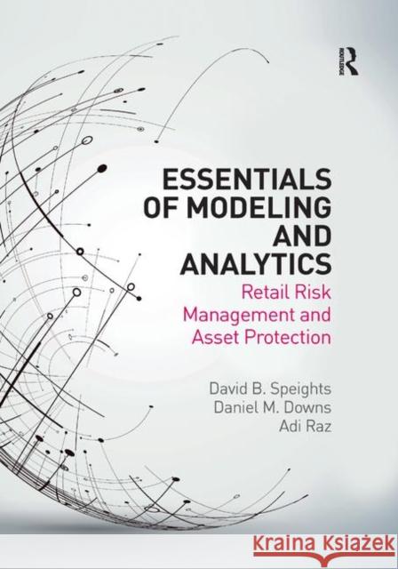 Essentials of Modeling and Analytics: Retail Risk Management and Asset Protection David B. Speights Daniel M. Downs Adi Raz 9780367878801