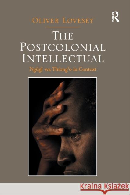 The Postcolonial Intellectual: Ngugi Wa Thiong'o in Context Lovesey, Oliver 9780367878948 Routledge