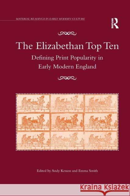 The Elizabethan Top Ten: Defining Print Popularity in Early Modern England Emma Smith Andy Kesson 9780367879068 Routledge