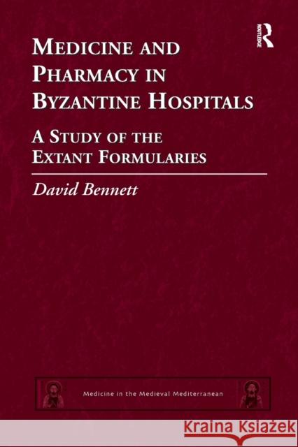 Medicine and Pharmacy in Byzantine Hospitals: A Study of the Extant Formularies David Bennett 9780367879082 Routledge