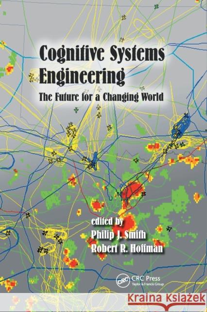 Cognitive Systems Engineering: The Future for a Changing World Philip J. Smith Robert R. Hoffman 9780367879402 CRC Press