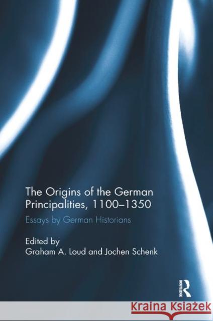 The Origins of the German Principalities, 1100-1350: Essays by German Historians Graham A. Loud Jochen Schenk 9780367879501