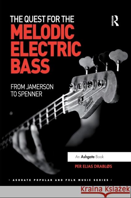 The Quest for the Melodic Electric Bass: From Jamerson to Spenner Per Elias Drablos 9780367879631