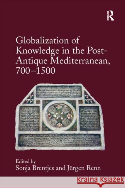 Globalization of Knowledge in the Post-Antique Mediterranean, 700-1500 Sonja Brentjes J 9780367879662 Routledge