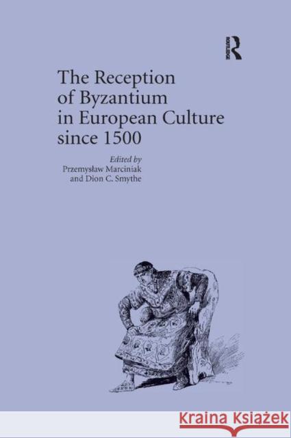 The Reception of Byzantium in European Culture Since 1500 Przemyslaw Marciniak Dion C. Smythe 9780367879815 Routledge