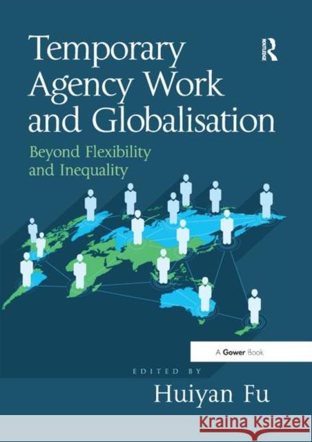 Temporary Agency Work and Globalisation: Beyond Flexibility and Inequality Huiyan Fu 9780367879839 Routledge