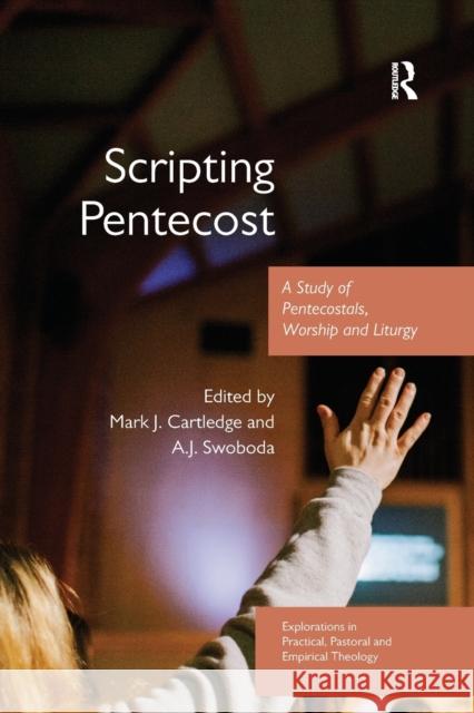 Scripting Pentecost: A Study of Pentecostals, Worship and Liturgy Mark J. Cartledge A. J. Swoboda 9780367879853