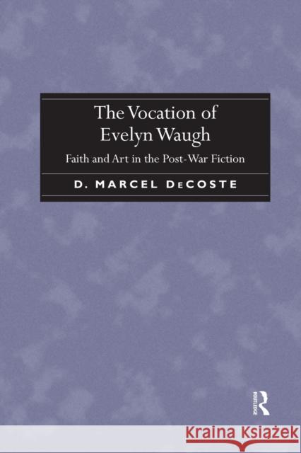 The Vocation of Evelyn Waugh: Faith and Art in the Post-War Fiction D. Marcel Decoste 9780367879891 Routledge
