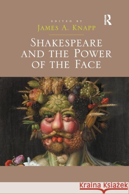 Shakespeare and the Power of the Face James A. Knapp 9780367879976 Routledge