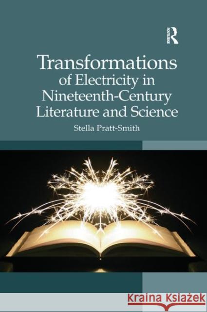 Transformations of Electricity in Nineteenth-Century Literature and Science Stella Pratt-Smith 9780367880033