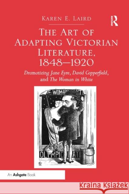 The Art of Adapting Victorian Literature, 1848-1920: Dramatizing Jane Eyre, David Copperfield, and the Woman in White Karen E. Laird 9780367880095 Routledge