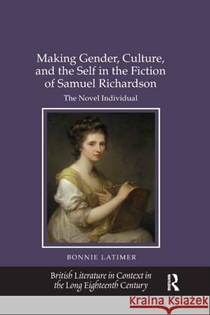 Making Gender, Culture, and the Self in the Fiction of Samuel Richardson: The Novel Individual Bonnie Latimer 9780367880231 Routledge