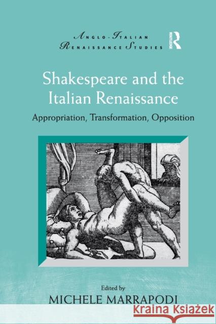 Shakespeare and the Italian Renaissance: Appropriation, Transformation, Opposition Michele Marrapodi 9780367880330 Routledge